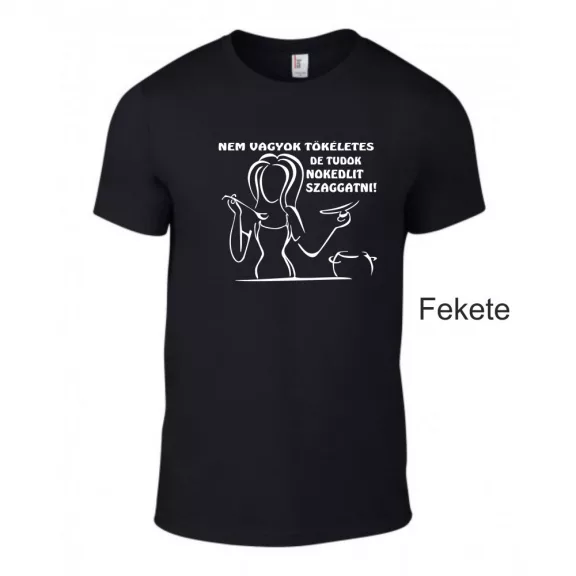Póló - NEM VAGYOK TÖKÉLETES, DE TUDOK NOKEDLIT SZAGGATNI!