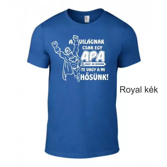 A világnak csak egy apa vagy, de nekünk te vagy a mi hősünk póló