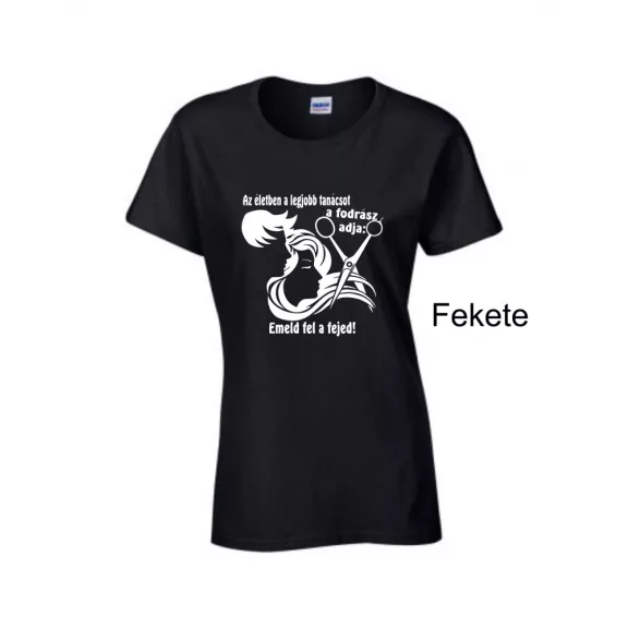Póló - Az életben a legjobb tanácsot a fodrász adja: emeld fel a fejed!