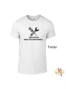Kereknyakú Póló - Csak Nyugi! Majd apa megszereli...